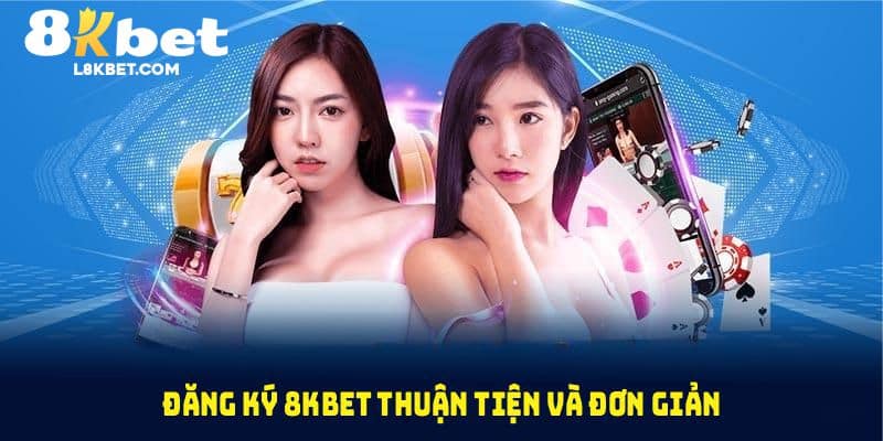 Đăng Ký 8KBET thuận tiện và đơn giản, nâng tầm trải nghiệm cá cược