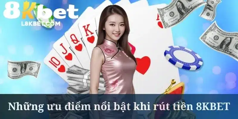Rút tiền 8KBET đem đến vô số lợi ích cho người chơi
